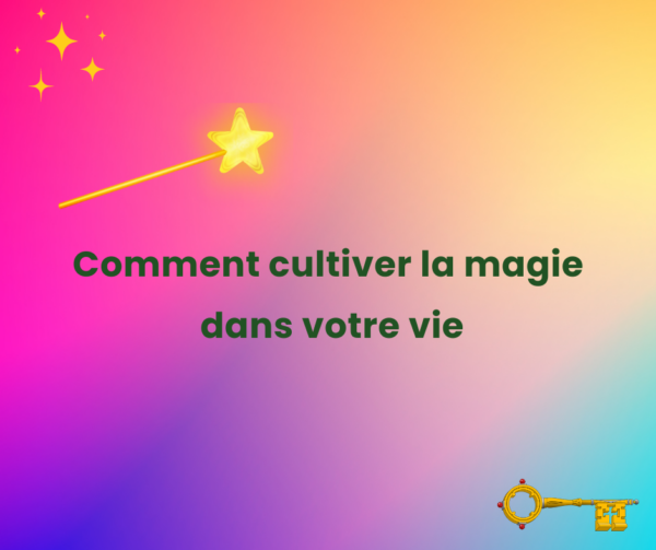 Découvrez comment cultiver la magie dans votre vie🌟